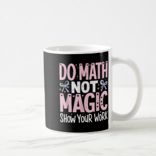 Shirt-Mathe Nicht Magie Zeige Arbeit Kaffeetasse