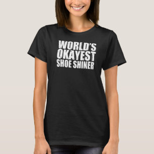 Shoe Shiner World's okay T-Shirt