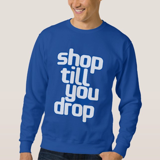 Shop, bis Sie fallen lassen Sweatshirt (Vorderseite)