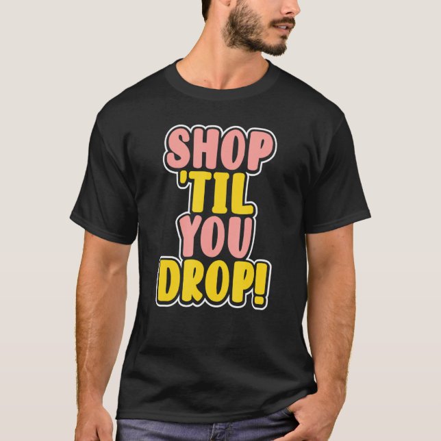 Shop, bis Sie fallen T-Shirt (Vorderseite)