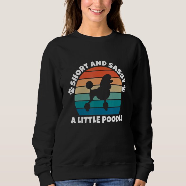 Short and Sassy Poodle Funny Dog Sweatshirt (Vorderseite)