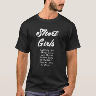 Short Girls God Only Lets Things Grow Until They'r T-Shirt