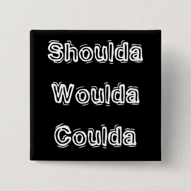 Shoulda Woulda Coulda Button (Vorderseite)