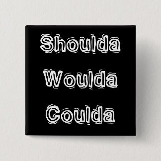 Shoulda Woulda Coulda Button