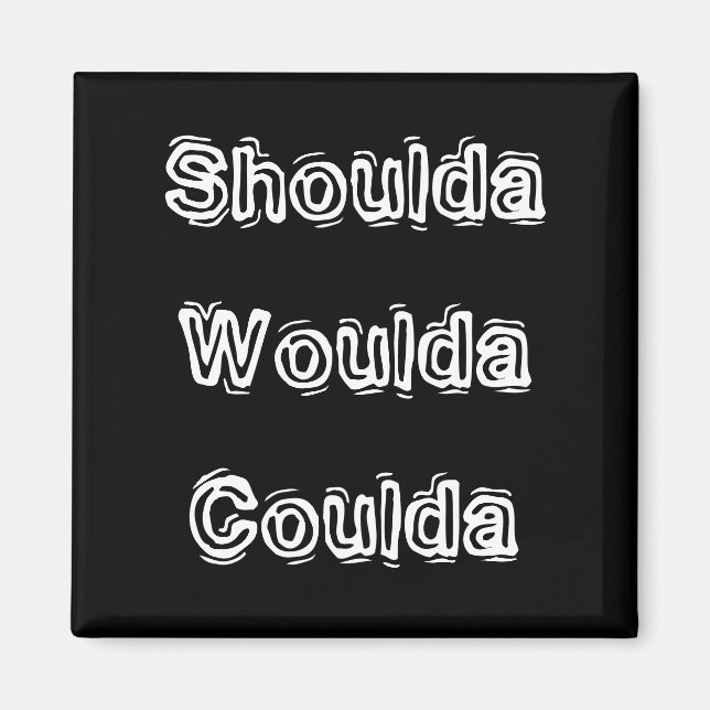 Shoulda Woulda Coulda Magnet (Vorne)