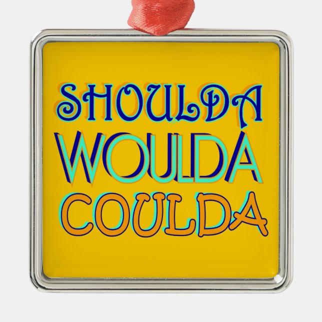 Shoulda Woulda Coulda Ornament Aus Metall (Vorne)