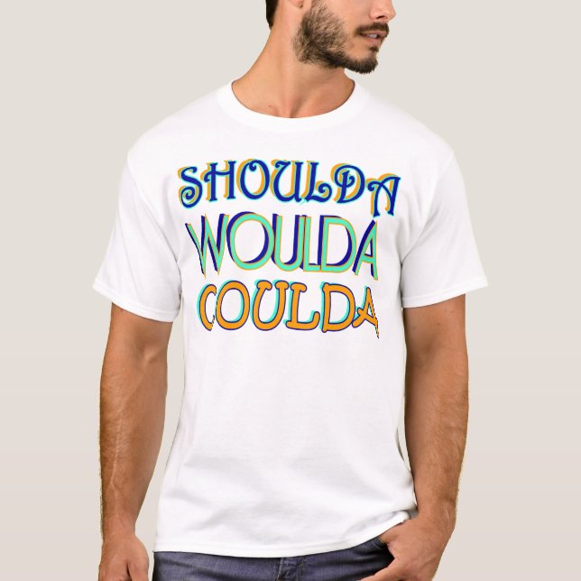Shoulda Woulda Coulda T-Shirt (Vorderseite)
