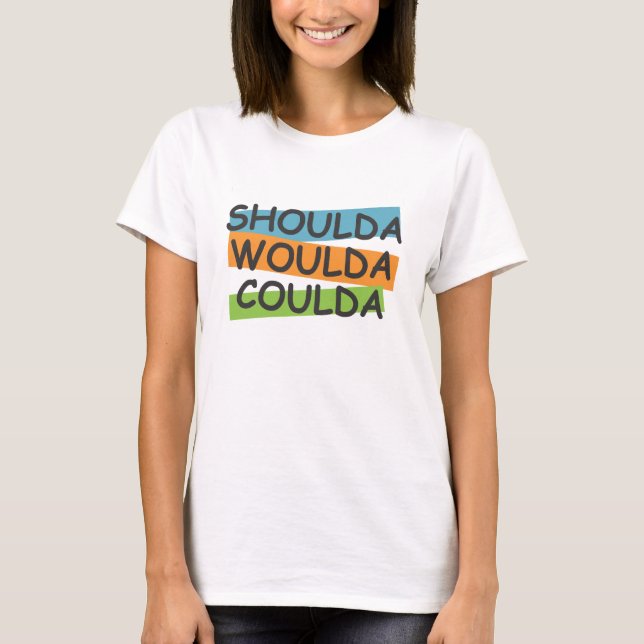 Shoulda Woulda Coulda T-Shirt (Vorderseite)