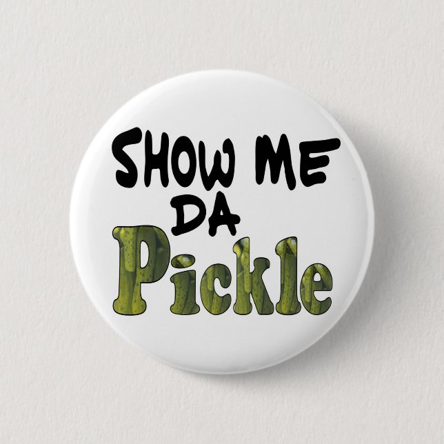 Show Me Da Pickle Button (Vorderseite)
