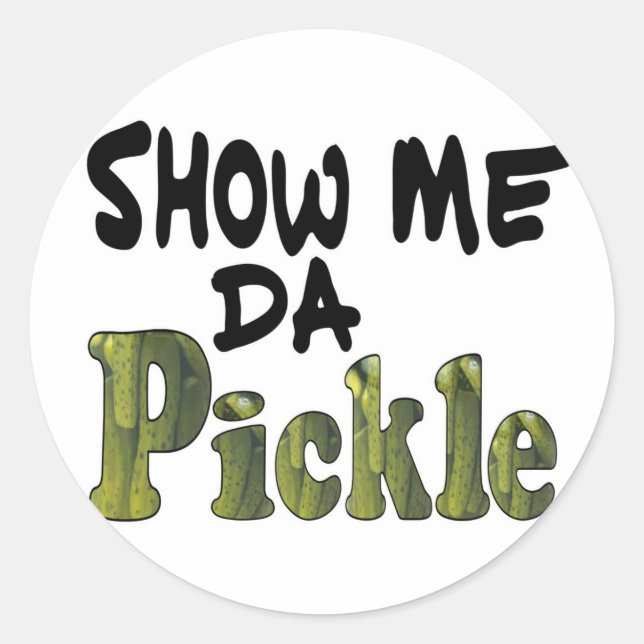 Show Me Da Pickle Runder Aufkleber (Vorderseite)