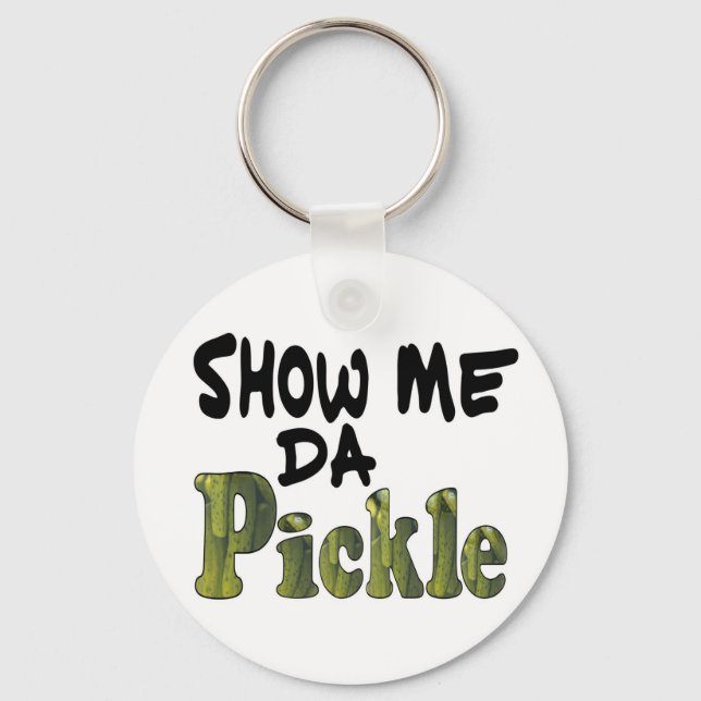 Show Me Da Pickle Schlüsselanhänger (Vorderseite)