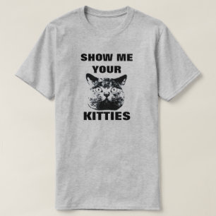 SHOW ME YOUR KITTIES T-SHIRT
