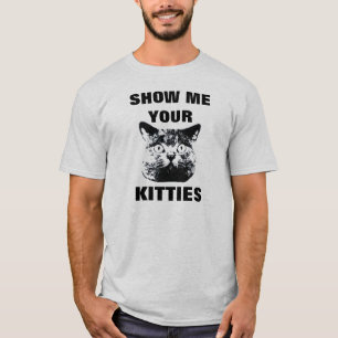 SHOW ME YOUR KITTIES T-SHIRT