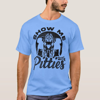 Show Me Your Pitties, Ladies Dog Lover, Pitbull Wo T-Shirt