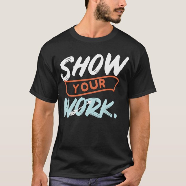 Show Your Work Funny Matheacher Design Idea friend T-Shirt (Vorderseite)
