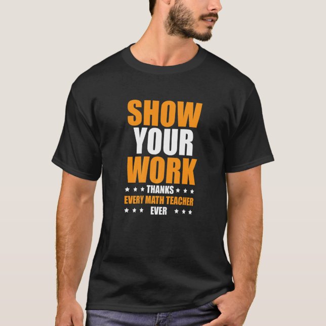 Show Your Work Thanks Every Math Teacher  1 T-Shirt (Vorderseite)