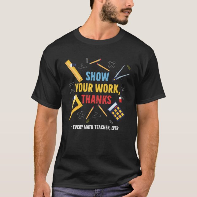 Show Your Work Thanks Every Math Teacher Ever Appa T-Shirt (Vorderseite)