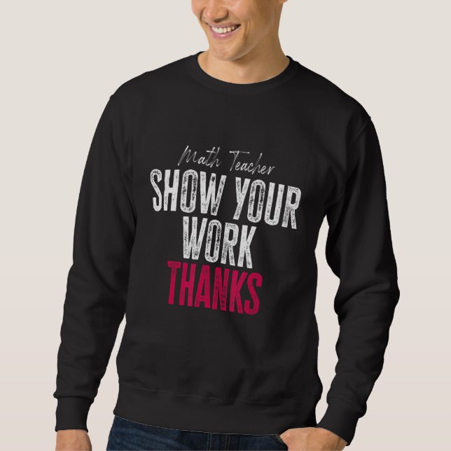 Show Your Work Thanks Math Teacher Sweatshirt (Vorderseite)