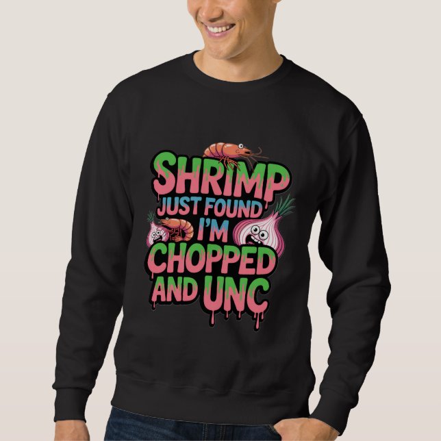 Shrimp Just Found Out I'm Chopped and Unc Sweatshirt (Vorderseite)