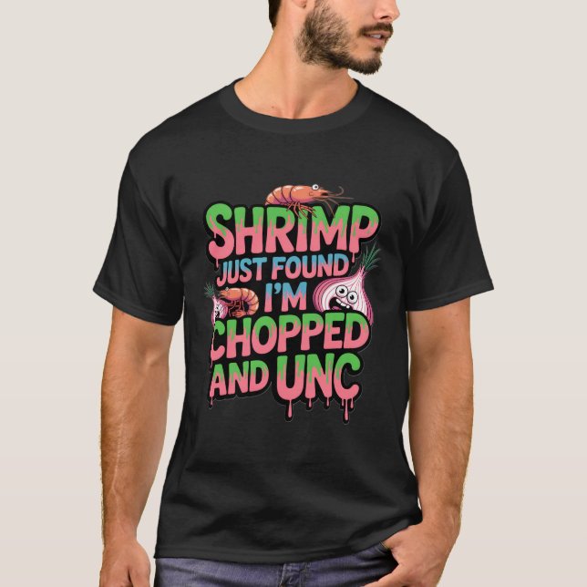 Shrimp Just Found Out I'm Chopped and Unc T-Shirt (Vorderseite)