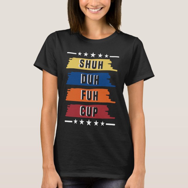 Shuh Duh Fuh Cup Rude Offensive T-Shirt (Vorderseite)
