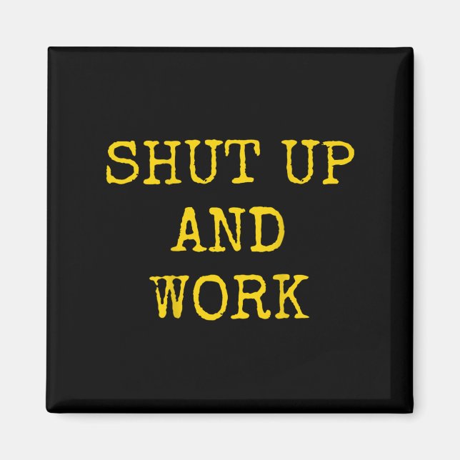 Shut Up And Work Funny Motivational Quote  Magnet (Vorne)