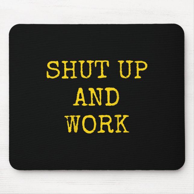 Shut Up And Work Funny Motivational Quote  Mousepad (Vorne)