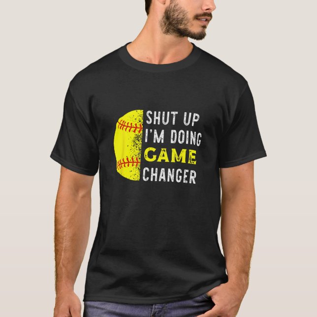 Shut Up I m Doing Game Changer  Baseball Player T-Shirt (Vorderseite)