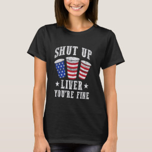 Shut Up Liver You're Fine America USA 4. Juli T-Shirt