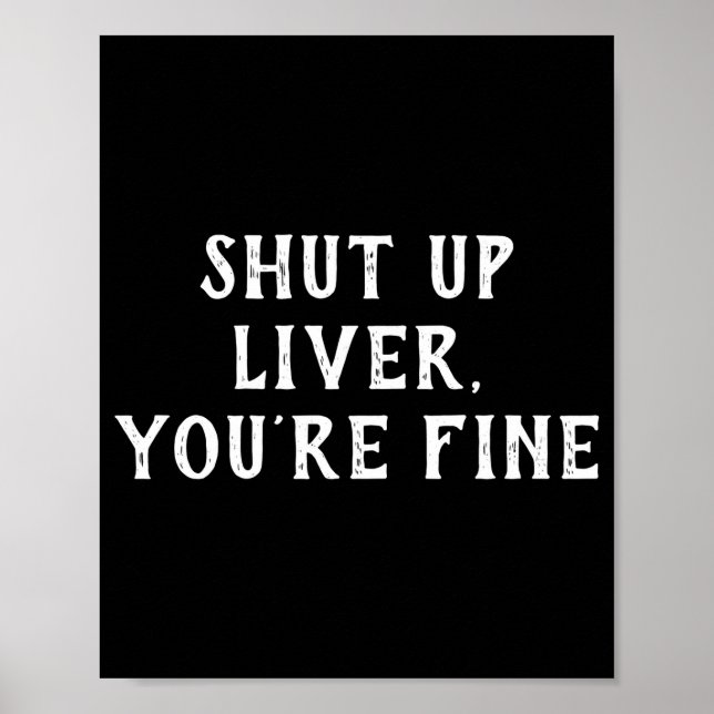 Shut Up Liver Youre Fine Drinking Humor  Poster (Vorne)