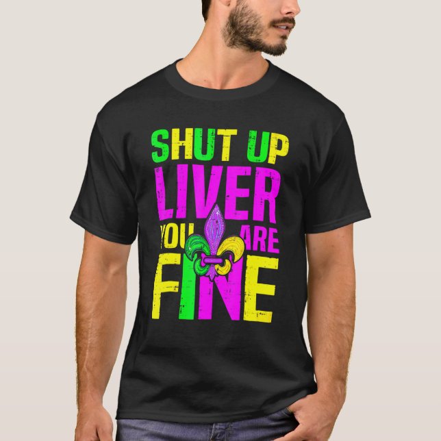 Shut Up Liver You're Fine Mardi Gras Funny Alcohol T-Shirt (Vorderseite)