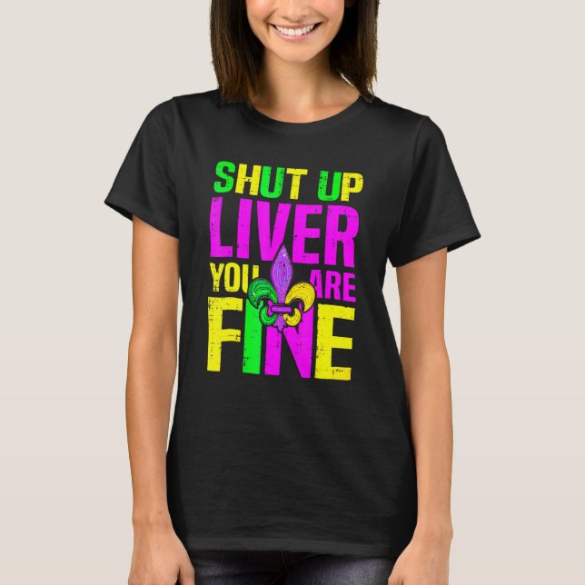 Shut Up Liver You're Fine Mardi Gras Funny Alcohol T-Shirt (Vorderseite)