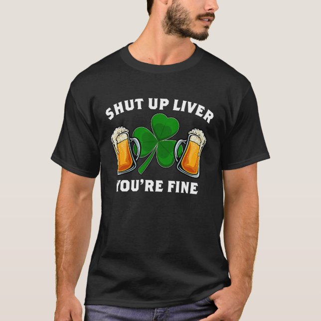 Shut Up Liver You're Fine St Patrick's Day T-Shirt (Vorderseite)