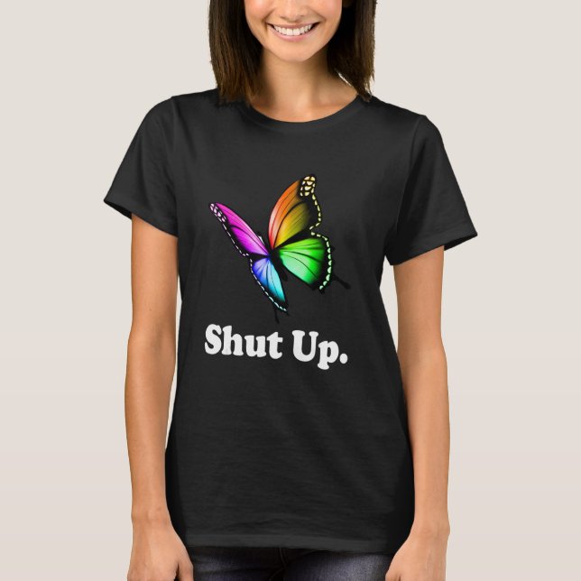 Shut Up Pretty Butterfly Funny Sarcastic Attitude T-Shirt (Vorderseite)