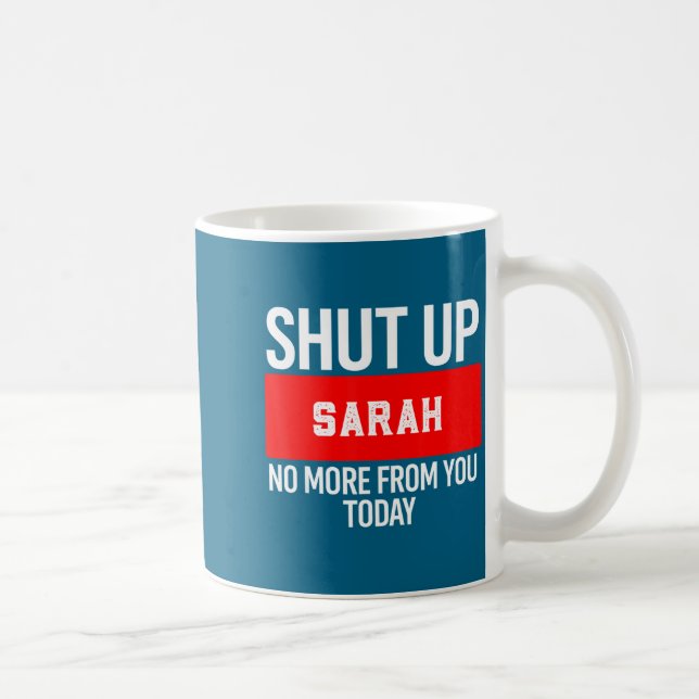 Shut Up Sarah No More From You Today Sarah  Kaffeetasse (Rechts)