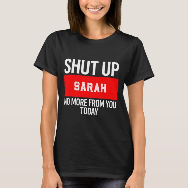 Shut Up Sarah No More From You Today Sarah  T-Shirt (Vorderseite)