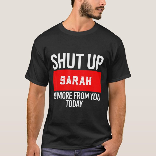 Shut Up Sarah No More From You Today Sarah  T-Shirt (Vorderseite)