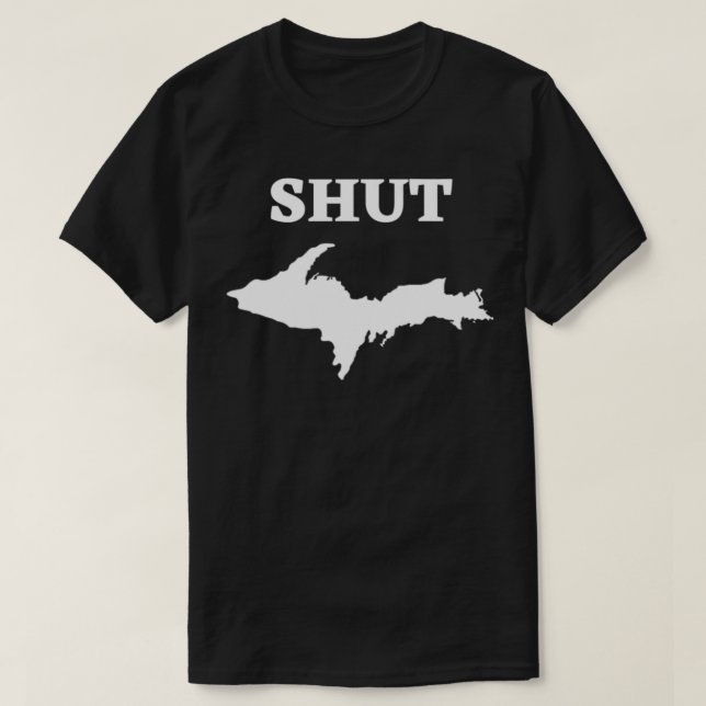 Shut UP Upper Peninsula Yooper Michigan U T-Shirt (Design vorne)