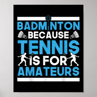 Shuttle Badminton Because Tennis Is For Amateurs R Poster