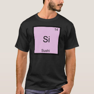 Si - Sushi Funny Chemistry Element Symbol T - Shir T-Shirt