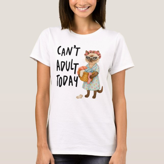 Siamese cat with text can't adult today  T-Shirt (Vorderseite)