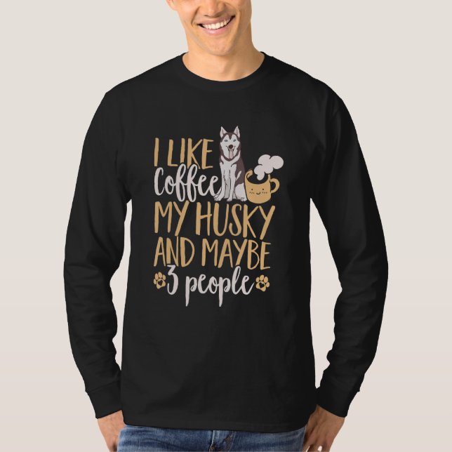 Siberian Husky Dog I Like Coffee My Husky And Mayb T-Shirt (Vorderseite)