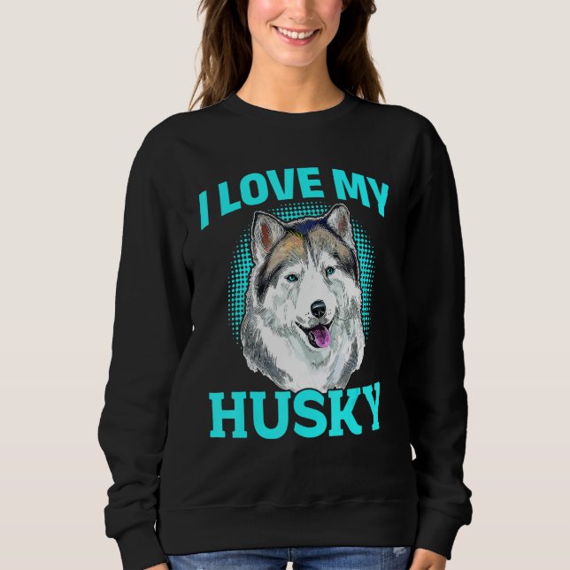 Siberian Husky Dog - I Love My Husky Sweatshirt (Vorderseite)