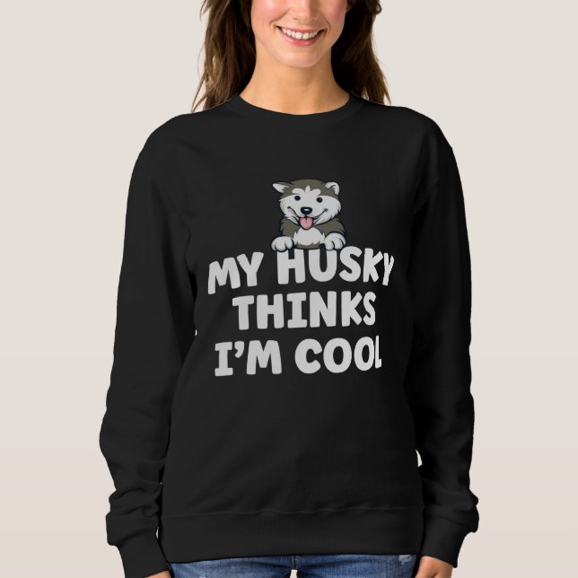 Siberian Husky Dog  Saying My Dog Thinks I m Cool  Sweatshirt (Vorderseite)