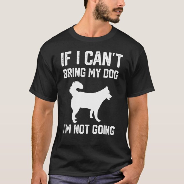 Siberian Husky If I Can't Bring My Dog I'm Not Goi T-Shirt (Vorderseite)