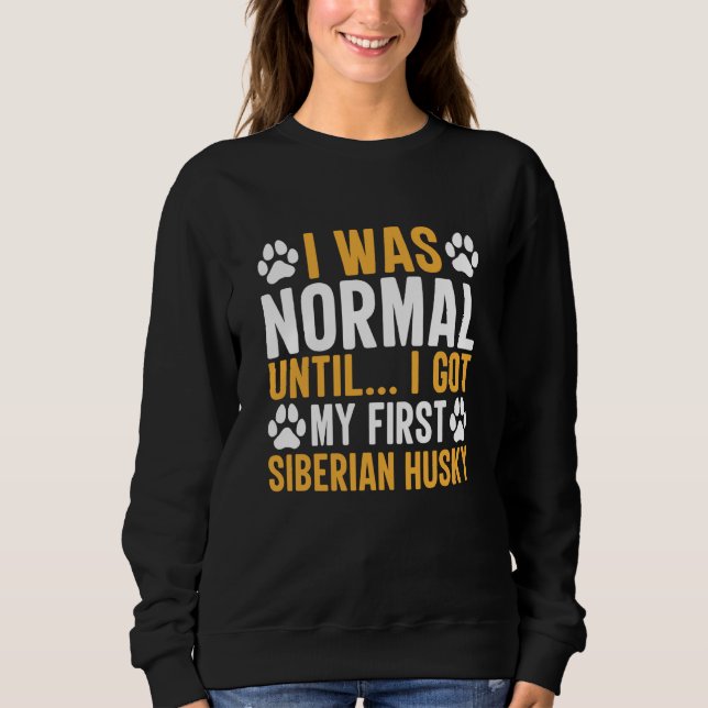 Siberian Husky Saying I Was Normal Until Dirty Sweatshirt (Vorderseite)