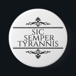 Sic Semper Tyrannis Button<br><div class="desc">Sic Semper Tyrannis ist ein lateinischer Begriff,  der "So immer zu Tyrannen" bedeutet. Dies ist das perfekte Geschenk für einen Freund oder ein Familienmitglied!</div>