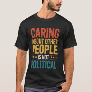 Sich um andere Menschen zu kümmern ist nicht polit T-Shirt