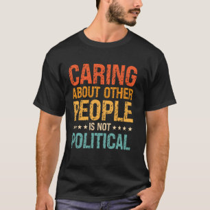 Sich um andere Menschen zu kümmern ist nicht polit T-Shirt