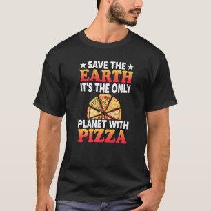 Sicher die Erde Es ist der einzige Planet mit Pizz T-Shirt